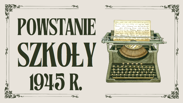 grafika z napisem powstanie szkoły 1945r.