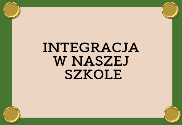 GRAFIKA Z NAPISEM INTEGRACJA W NASZEJ SZKOLE
